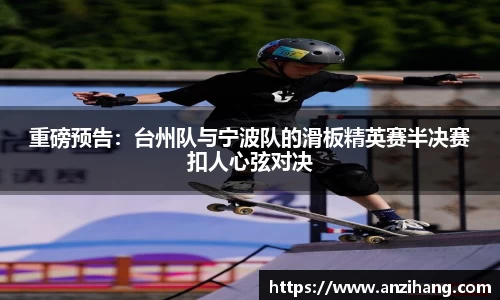 重磅预告：台州队与宁波队的滑板精英赛半决赛扣人心弦对决