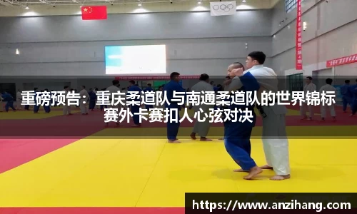 重磅预告：重庆柔道队与南通柔道队的世界锦标赛外卡赛扣人心弦对决