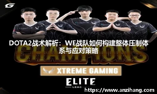 DOTA2战术解析：WE战队如何构建整体压制体系与应对策略