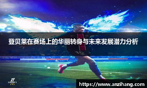 登贝莱在赛场上的华丽转身与未来发展潜力分析