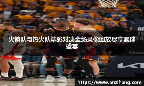 火箭队与热火队精彩对决全场录像回放尽享篮球盛宴