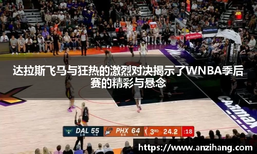 达拉斯飞马与狂热的激烈对决揭示了WNBA季后赛的精彩与悬念