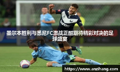 墨尔本胜利与悉尼FC激战正酣期待精彩对决的足球盛宴