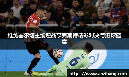 维戈塞尔塔主场迎战亨克期待精彩对决与进球盛宴